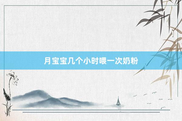 月宝宝几个小时喂一次奶粉
